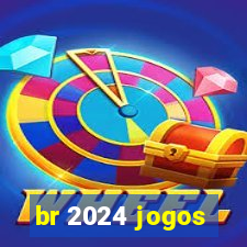 br 2024 jogos